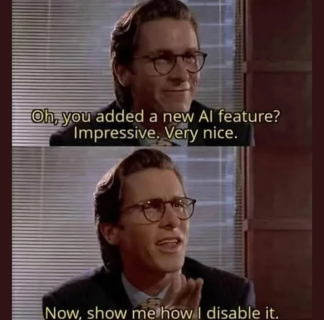 Meme with the text: Oh, you added a new AI feature? Impressive. Very nice... Now show me how to disable it